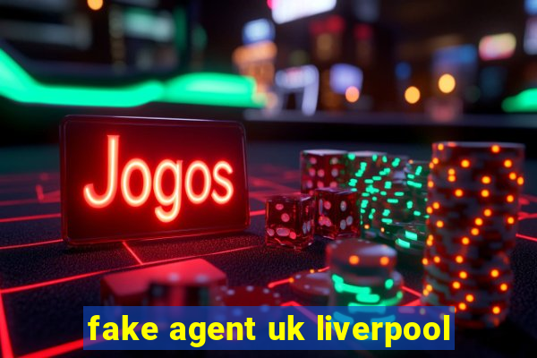 fake agent uk liverpool